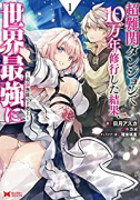 超難関ダンジョンで10万年修行した結果、世界最強に～最弱無能の下剋上～（～3巻）