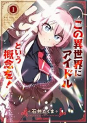 この異世界にアイドルという概念を！（～1巻）